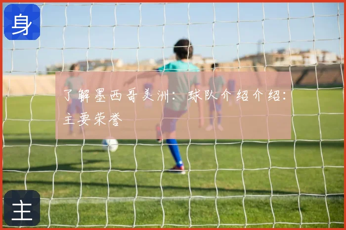 了解墨西哥美洲：球队介绍介绍：主要荣誉