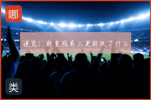 速览：新皇冠真人更新改了什么